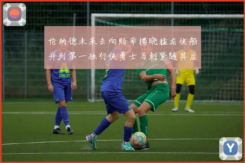 伦纳德未来去向赔率揭晓猛龙快船并列第一独行侠勇士马刺紧随其后