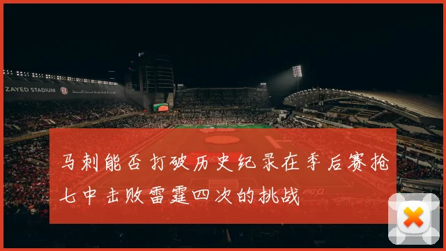 马刺能否打破历史纪录在季后赛抢七中击败雷霆四次的挑战